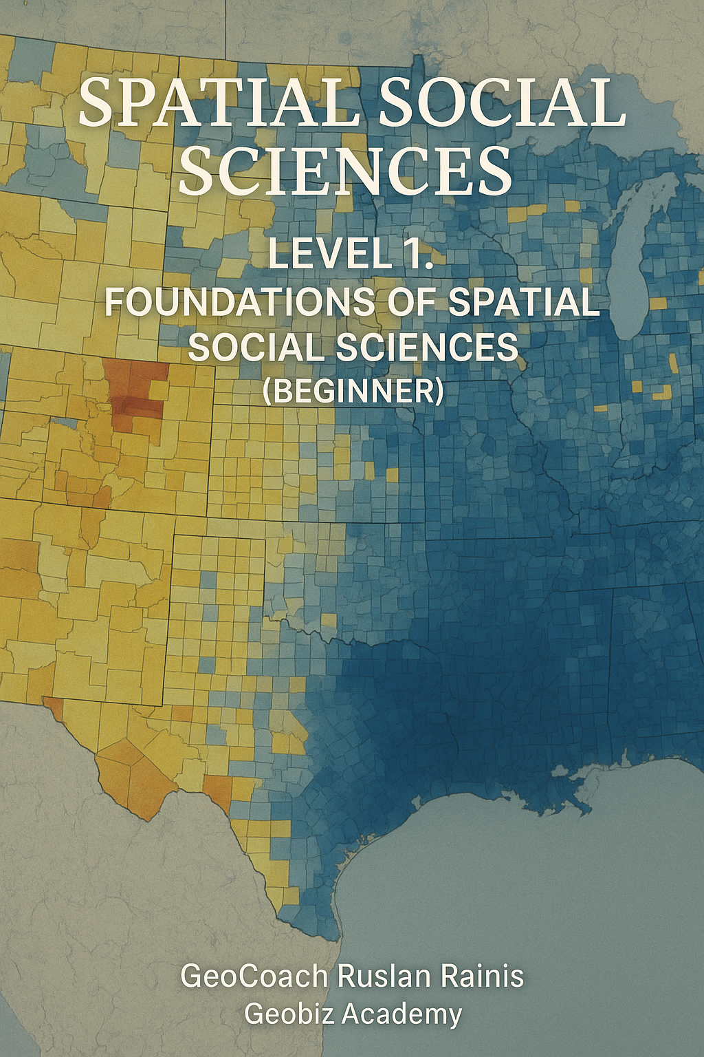 Spatial Social Sciences Training Series  LEVEL 1: FOUNDATIONS OF SPATIAL SOCIAL  SCIENCES (BEGINNER)